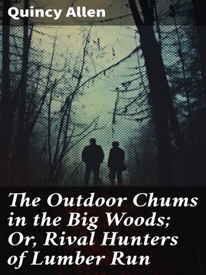 cover image of The Outdoor Chums in the Big Woods; Or, Rival Hunters of Lumber Run